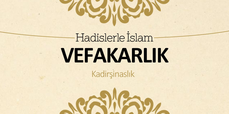 Vefakarlık ve Kadirşinaslık Üzerine Öğretiler Vefakarlık ve Kadirşinaslık Üzerine Öğretiler